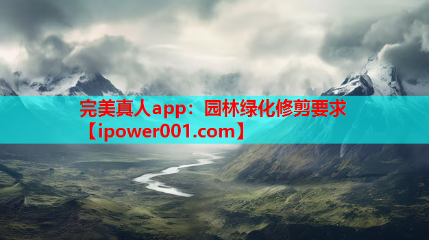 完美真人app：园林绿化修剪要求