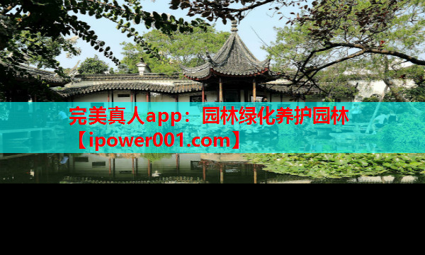 完美真人app：园林绿化养护园林