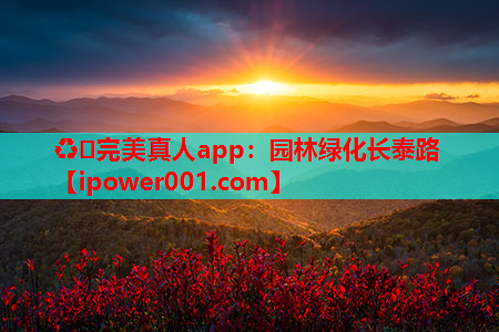 ♻️完美真人app：园林绿化长泰路