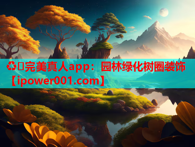 ♻️完美真人app：园林绿化树圈装饰